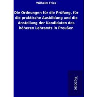 Die Ordnungen für die Prüfung, für die praktische Ausbildung und die Anstellung der Kandidaten des höheren Lehramts in Preußen von TP Verone Publishing