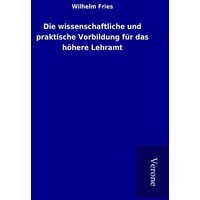 Die wissenschaftliche und praktische Vorbildung für das höhere Lehramt von TP Verone Publishing