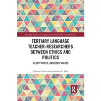 Tertiary Language Teacher-Researchers Between Ethics and Politics von Taylor & Francis