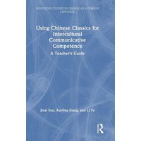 Using Chinese Classics for Intercultural Communicative Competence von Taylor and Francis