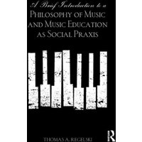 A Brief Introduction to A Philosophy of Music and Music Education as Social Praxis von Taylor & Francis