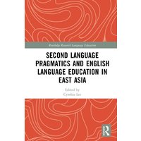 Second Language Pragmatics and English Language Education in East Asia von Taylor & Francis