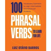 100 Phrasal Verbs to Learn for Life: Vocabulary Expansion for High-Intermediate and Advanced Students von Witty Writings