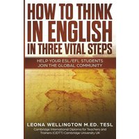 How To Think In English In Three Vital Steps: Help Your ESL/EFL Students Join The Global Community von Penguin Random House Llc