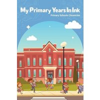 My Primary Years In Ink: Primary School Chronicles von Thomas Nelson