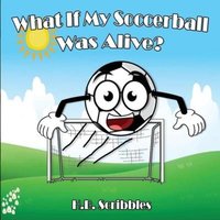 What If My Soccerball Was Alive? von Armour Books