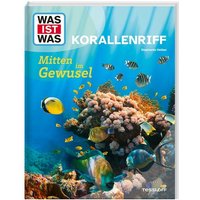 WAS IST WAS Korallenriff. Mitten im Gewusel von Tessloff Verlag