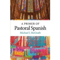 A Primer of Pastoral Spanish von The Catholic University of America Press