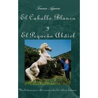 El Caballo Blanco y El Peque&ntildeo Abdiel von Trafford Publishing