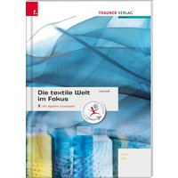 Die textile Welt im Fokus. Werkstoffkunde - Textiltechnologie - Warenkunde - Textilveredelung inkl. digitalem Zusatzpaket von Trauner