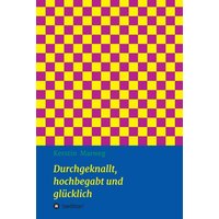 Durchgeknallt, hochbegabt und glücklich von Tredition