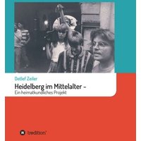 Heidelberg im Mittelalter: Ein heimatkundliches Projekt von Tredition