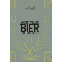 Unser täglich Bier gib uns heute von Tredition