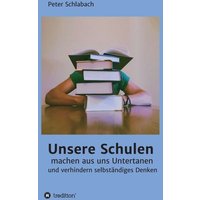 Unsere Schulen machen aus uns Untertanen und verhindern selbständiges Denken von Tredition