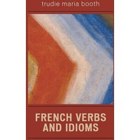 French Verbs and Idioms von Globe Pequot Publishing Group Inc/Bloomsbury