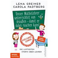 Unser Mathelehrer unterrichtet von draußen - damit er dabei rauchen kann! von Ullstein Taschenbuch