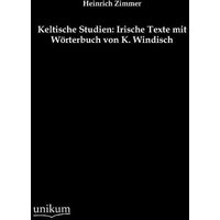 Keltische Studien: Irische Texte mit Wörterbuch von K. Windisch von Unikum