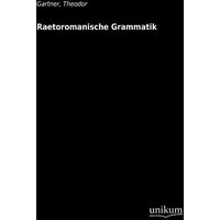 Gartner, T: Raetoromanische Grammatik von Unikum