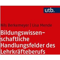 Bildungswissenschaftliche Handlungsfelder des Lehrkräfteberufs von Utb GmbH