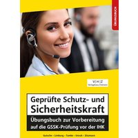 Geprüfte Schutz- und Sicherheitskraft Übungsbuch zur Vorbereitung auf die GSSK-Prüfung vor der IHK von Mission: Weiterbildung. GmbH