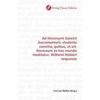 Ad Hieronymi Zanchii Sacramentarii, virulenta convitia, quibus, ut ait, discessum ex hoc mundo meditatur, Wilhemi Holderi responsio von Verlag Classic Edition