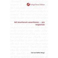 Ad Jesuitarum assertiones ... pia responsio von Verlag Classic Edition