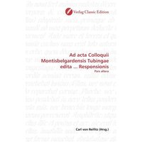 Ad acta Colloquii Montisbelgardensis Tubingae edita ... Responsionis von Verlag Classic Edition