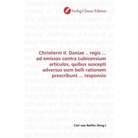 Christierni II. Daniae .. regis ... ad emissos contra Lubicensium articulos, quibus suscepti adversus eum belli rationem prescribunt ... responsio von Verlag Classic Edition