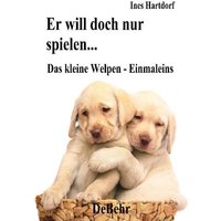 Er will doch nur spielen - das kleine Welpen - Einmaleins von Verlag DeBehr