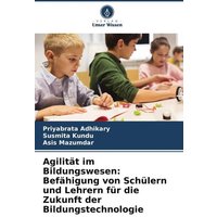 Agilität im Bildungswesen: Befähigung von Schülern und Lehrern für die Zukunft der Bildungstechnologie von Verlag Unser Wissen