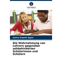 Die Wahrnehmung von Lehrern gegenüber sehbehinderten Schülerinnen und Schülern von Verlag Unser Wissen