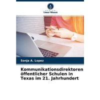 Kommunikationsdirektoren öffentlicher Schulen in Texas im 21. Jahrhundert von Verlag Unser Wissen