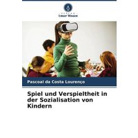 Spiel und Verspieltheit in der Sozialisation von Kindern von Verlag Unser Wissen