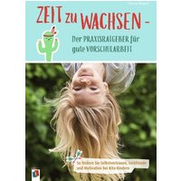 Zeit zu wachsen - Der Praxisratgeber für gute Vorschularbeit von Verlag an der Ruhr