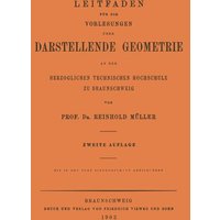 Leitfaden für die Vorlesungen über Darstellende Geometrie an der Herzoglichen Technischen Hochschule zu Braunschweig von Vieweg & Teubner