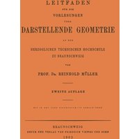 Leitfaden für die Vorlesungen über Darstellende Geometrie an der Herzoglichen Technischen Hochschule zu Braunschweig von Vieweg & Teubner