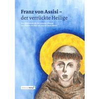 Franz von Assisi - der verrückte Heilige von Weißensee Verlag