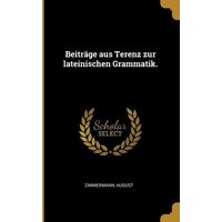 Beiträge Aus Terenz Zur Lateinischen Grammatik. von Creative Media Partners, LLC