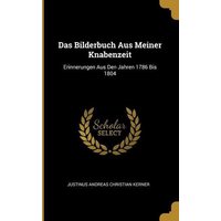 Das Bilderbuch Aus Meiner Knabenzeit: Erinnerungen Aus Den Jahren 1786 Bis 1804 von Creative Media Partners, LLC