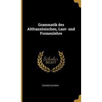 Grammatik Des Altfranzösischen, Laut- Und Formenlehre von Creative Media Partners, LLC