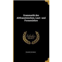 Grammatik Des Altfranzösischen, Laut- Und Formenlehre von Creative Media Partners, LLC