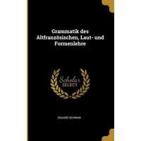 Grammatik Des Altfranzösischen, Laut- Und Formenlehre von Creative Media Partners, LLC