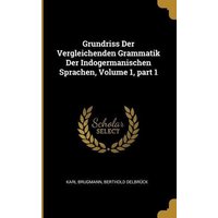 Grundriss Der Vergleichenden Grammatik Der Indogermanischen Sprachen, Volume 1, Part 1 von Creative Media Partners, LLC