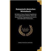 Romanisch-deutsches Wörterbuch: Mit Mehren Neuen Bereits Eingeführten Und Eingebürgerten Wörtern, Die In Der Romanischen Ungangssprache Und Im Geschäf von Wentworth Pr