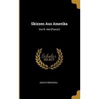 Skizzen Aus Amerika: Von B. ABA [pseud.] von Wentworth Pr