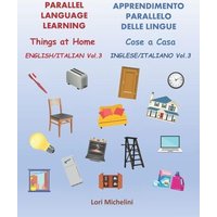 Parallel Language Learning, English Italian Vol.3 / Apprendimento Parallelo delle Lingue, Inglese Italiano Vol. 3: Things at Home / Cose a Casa von Whole Healthy Group LLC