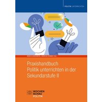 Praxishandbuch Politik unterrichten in der Sekundarstufe II von Wochenschau