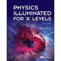 Physics Illuminated for 'a' Levels (Volume 1) von World Scientific Publishing Company