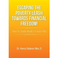 Escaping the Poverty Leash Towards Financial Freedom! von Xlibris