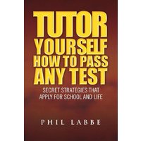 Tutor Yourself - How to Pass Any Test von Xlibris